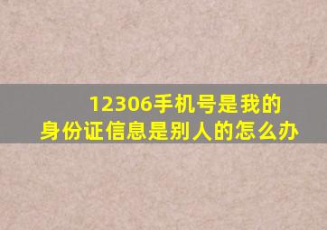 12306手机号是我的 身份证信息是别人的怎么办